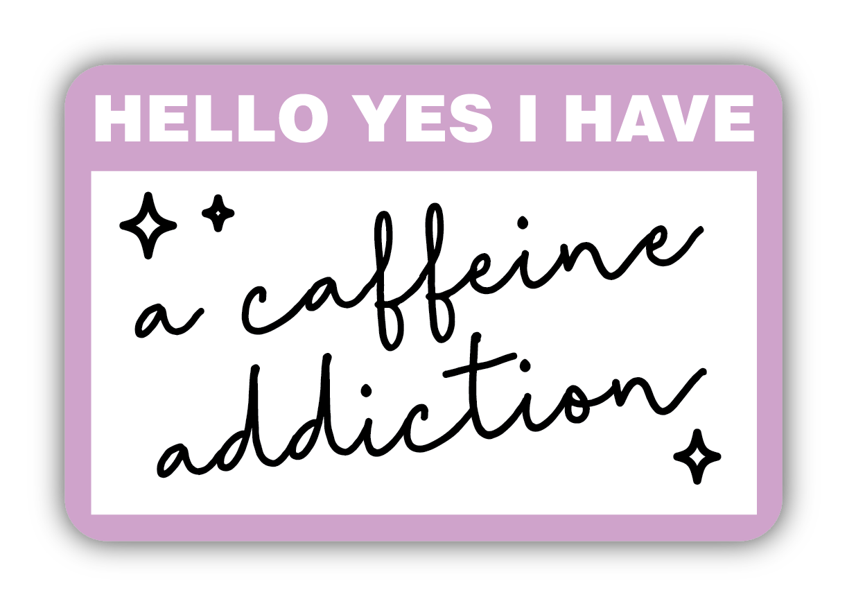 Hello Yes I have A Caffeine Addiction