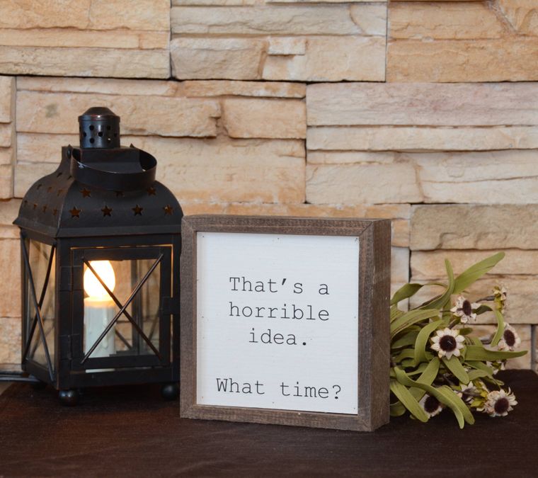 That's a Horrible Idea. What Time? Rustic Wood Sign